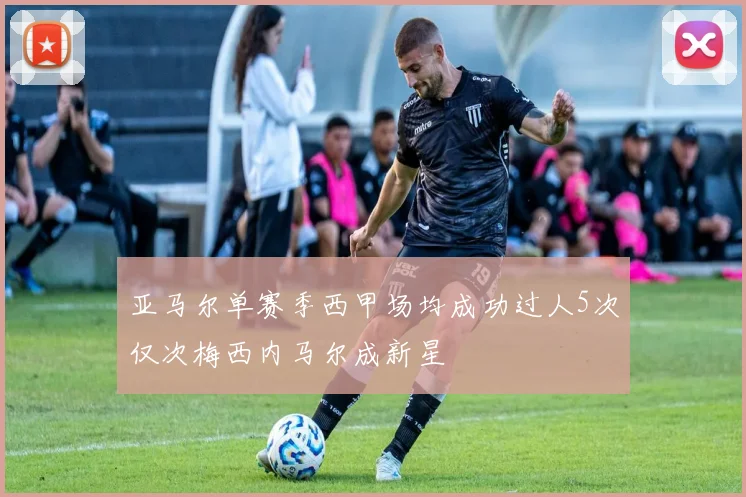 亚马尔单赛季西甲场均成功过人5次仅次梅西内马尔成新星