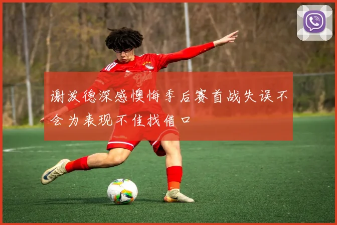 谢泼德深感懊悔季后赛首战失误不会为表现不佳找借口